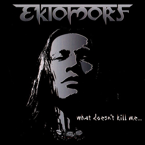 What Doesn't Kill Me - Ektomorf