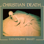 Catastrophe Ballet - Christian Death