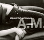 A.M. - Magnetic Morning