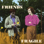 Fragile - Friends