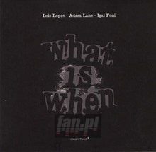 What Is When - Luis Lopes / Lane / Foni