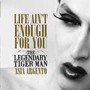 Life Aint Enough For You - Legendary Tigerman