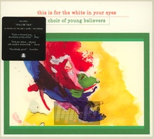 This Is For The White In Your Eyes - Choir Of Young Believers