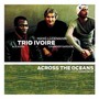 Across The Oceans - Trio Ivoire