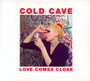 Love Comes Close - Cold Cave