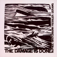 The Damage Is Done - Joe McPhee  /  Peter Brotzmann  /  Kent Kessler  /  Michael Zerang