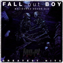 Believers Never Die: Greatest Hits - Fall Out Boy