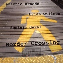 Border Crossing - Antonio Arnedo / Brian Willson / Dominic Duval Border Crossing - Antonio Arnedo / Brian Willson / Dominic Duval