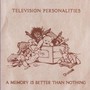 A Memory Is Better Than - Television Personalities