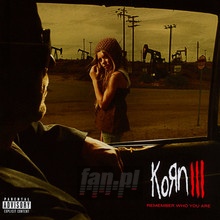 Korn III: Remember Who You Are - Korn - bigger Korn III: Remember Who You Are - Korn