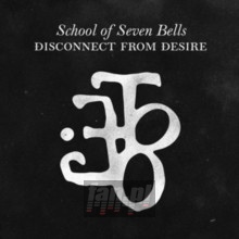 Disconnect From Desire - School Of Seven Bells