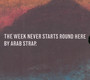 The Week Never Starts Round Here - Arab Strap