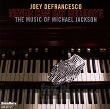 Never Can Say Goodbye - The Music Of Michael Jackson - Joey Defrancesco - bigger Never Can Say Goodbye - The Music Of Michael Jackson - Joey Defrancesco