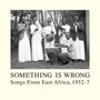 Something Is Wrong - Songs From East Africa - V/A