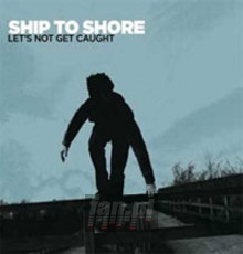 Let's Not Get Caught - Ship To Shore