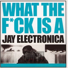 What The Fuck Is A Jay - Jay Electronica