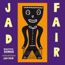 Beautiful Songs: The Best Of The Best Of Jad Fair - Jad Fair Beautiful Songs: The Best Of The Best Of Jad Fair - Jad Fair