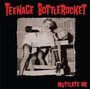 Mutilate Me - Teenage Bottlerocket