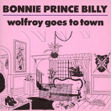 Wolfroy Goes To Town - Bonnie Prince Billy