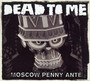 Moscow Penny Ante - Dead To Me
