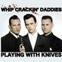 Playing With Knives - Whip Crackin' Daddies