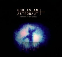A Moment Of Stillness - God Is An Astronaut