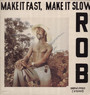 Make It Fast, Make It Slow - Rob