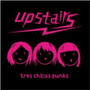 Tres Chicas Punks - Upstairs