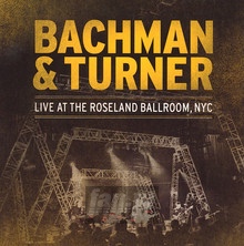 Live At The Roseland Ballroom - Bachman & Turner