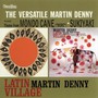 Latin Village & The Versatile Martin Denny - Martin Denny