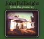 From The Ground Up - John Fullbright