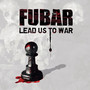 Lead Us Into War - F.U.B.A.R.