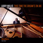 This Time The Dream S On - Larry Willis