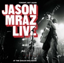 Tonight Not Again Jason Mraz Live At The Eagles Ba - Jason Mraz