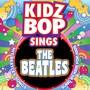 Kidz Bop Sings The Beatles - Kidz Bop Kids