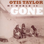 My World Is Gone - Otis Taylor