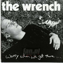 Worry When We Get There - Wrench - powiększ Worry When We Get There - Wrench