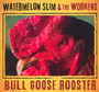 Bull Goose Rooster - Watermelon Slim & The Workers
