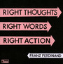 Right Thoughts, Right Words, Right Action - Franz Ferdinand