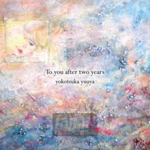 To You After Two Years - Yokotsa Yuuya