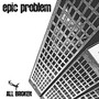 All Broken - Epic Problem