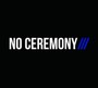 No Ceremony - No Ceremony