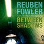 Between Shadows - Reuben Fowler