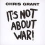 It's Not About War - Chris Grant
