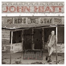 Here To Stay - Best Of 2000-2012 - John Hiatt