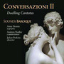 Conversazioni II: Duelling Cantatas - Sounds Baroque