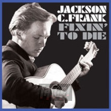 Fixin' To Die - Jackson C Frank . Fixin' To Die - Jackson C Frank .