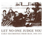 Let No One Judge You: Early Recordings From Iran 1 - Let No One Judge You: Early Recordings From Iran 1