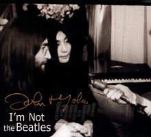 I'm Not The Beatles: John & Yoko Interviews 1969-1972 - John Lennon  & Yoko Ono