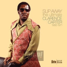 Slip Away: Ultimate Clarence Carter 1966-71 - Clarence Carter